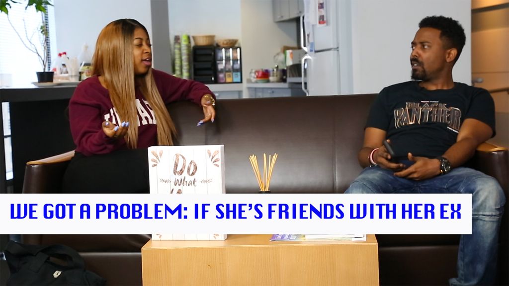 We Got A Problem: If She's Friends With Her Ex...