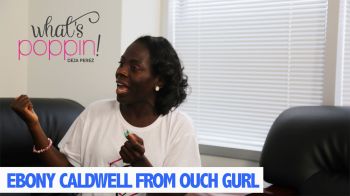 What's Poppin With Eboni Caldwell From Ouch Gurl