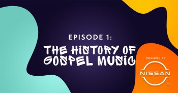 HISTORY OF GOSPEL MUSIC - BLACK MUSIC MONTH PRESENTED BY NISSAN